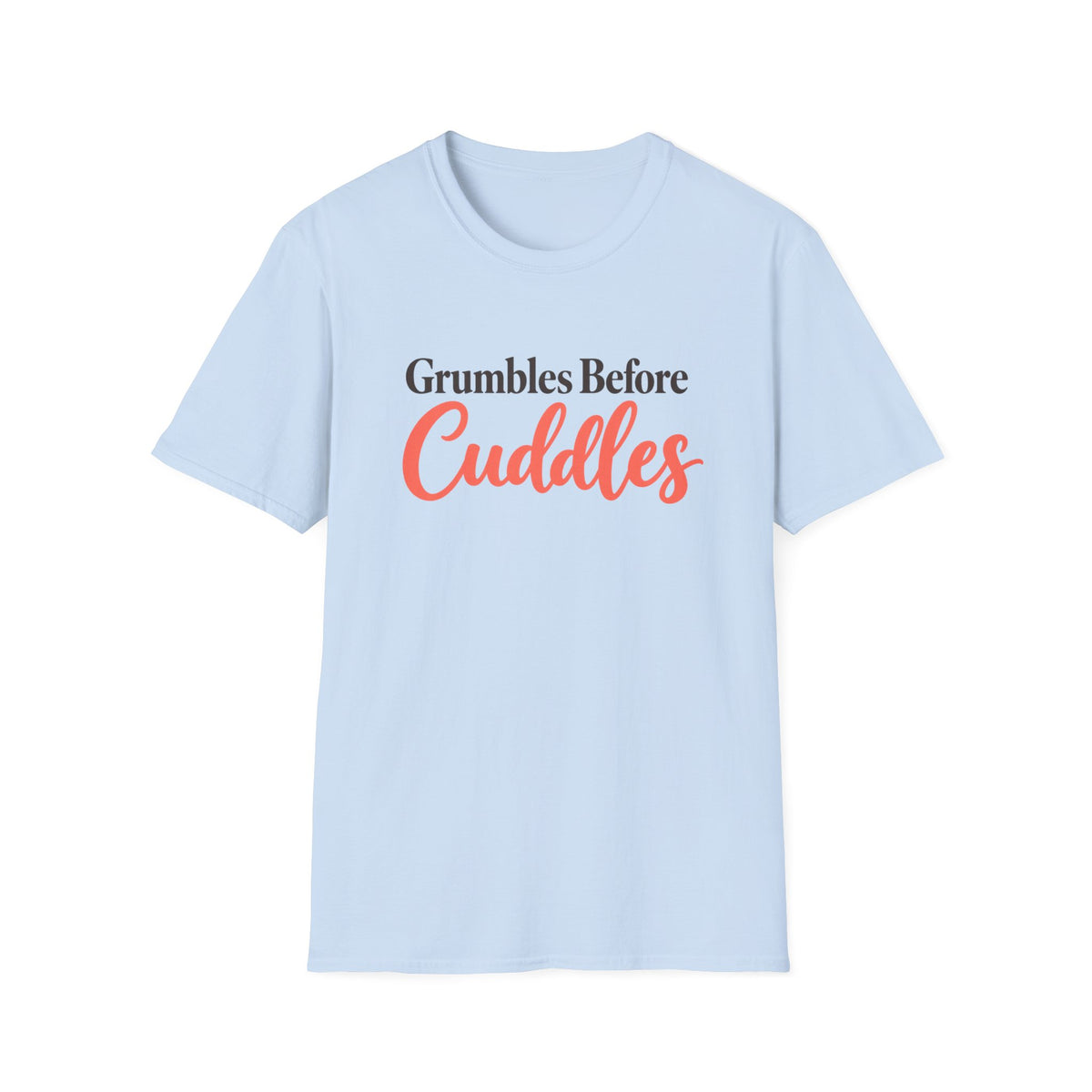 Grumbles Before Cuddles T-Shirt